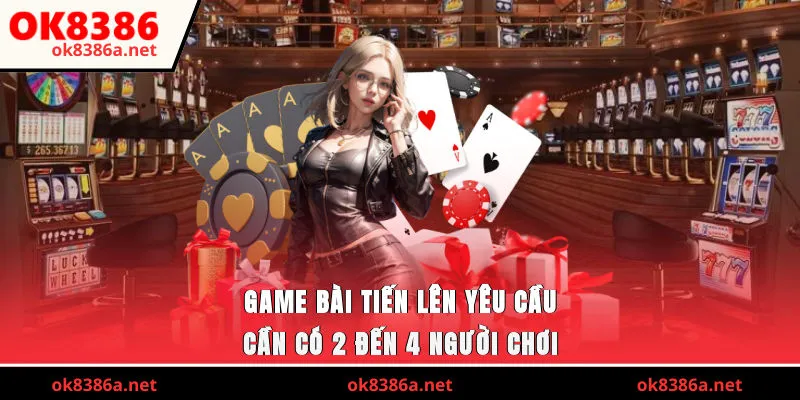 Game bài Tiến Lên yêu cầu cần có 2 - 4 người chơi